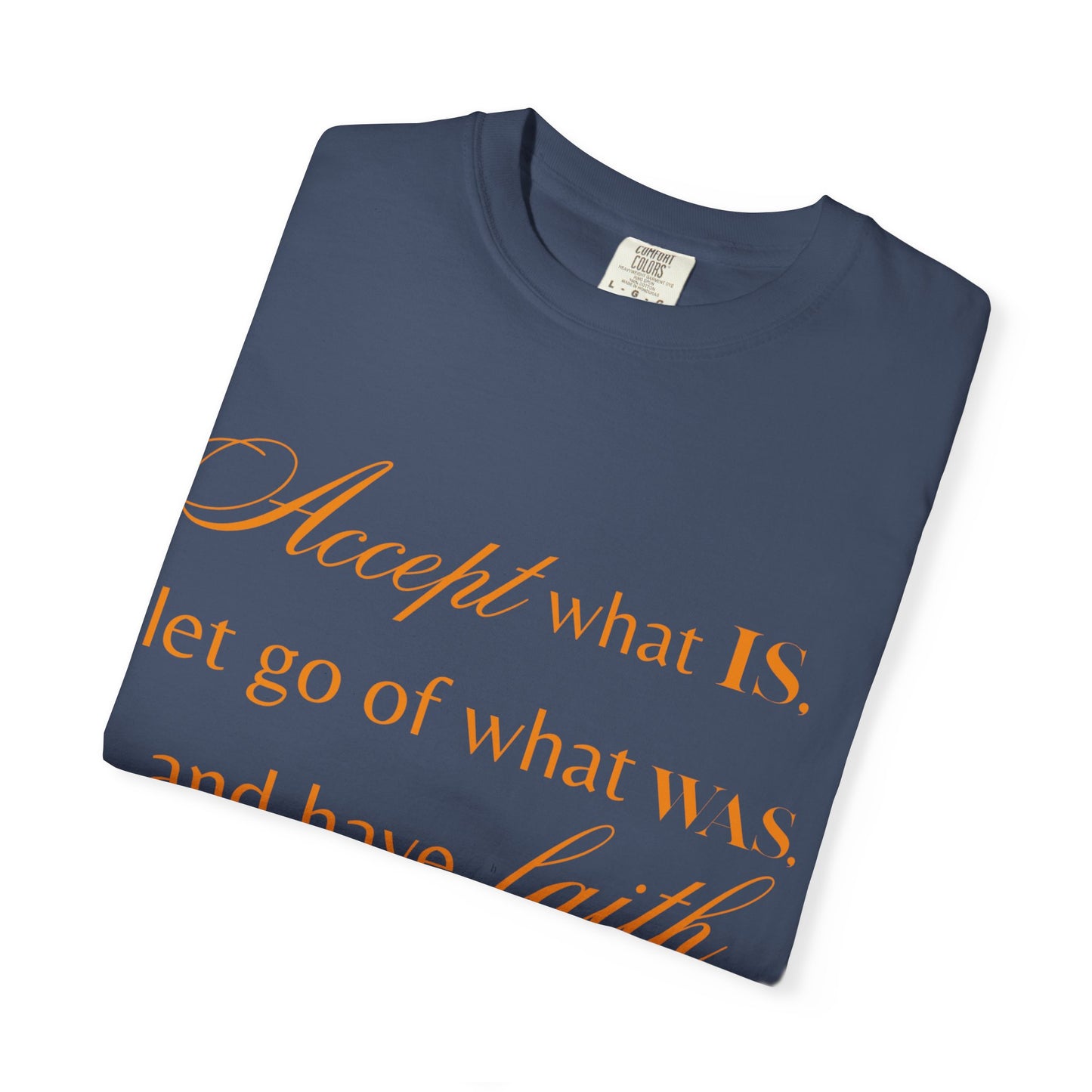 Inspirational Unisex Garment-Dyed T-Shirt - 'Accept What Is, Let Go of What Was, and Have Faith in What Will Be'