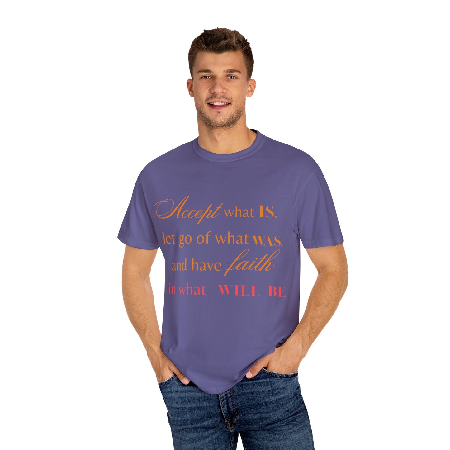 Inspirational Unisex Garment-Dyed T-Shirt - 'Accept What Is, Let Go of What Was, and Have Faith in What Will Be'