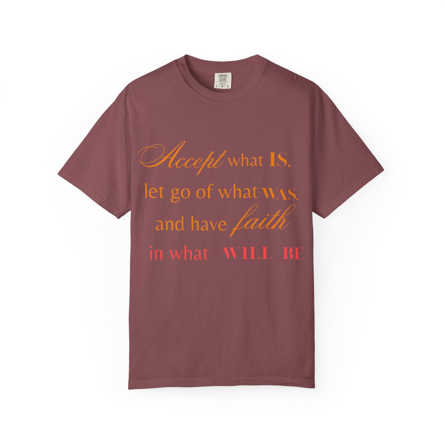Inspirational Unisex Garment-Dyed T-Shirt - 'Accept What Is, Let Go of What Was, and Have Faith in What Will Be'