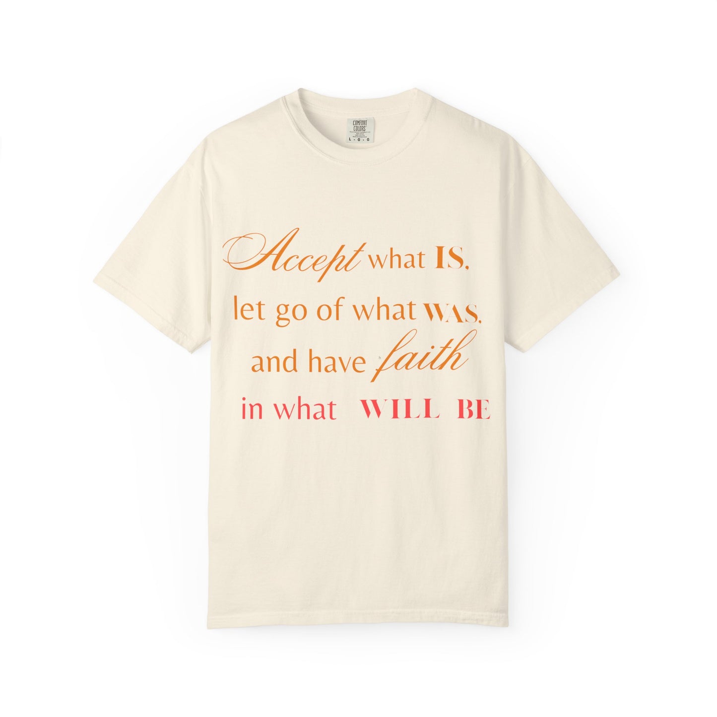 Inspirational Unisex Garment-Dyed T-Shirt - 'Accept What Is, Let Go of What Was, and Have Faith in What Will Be'