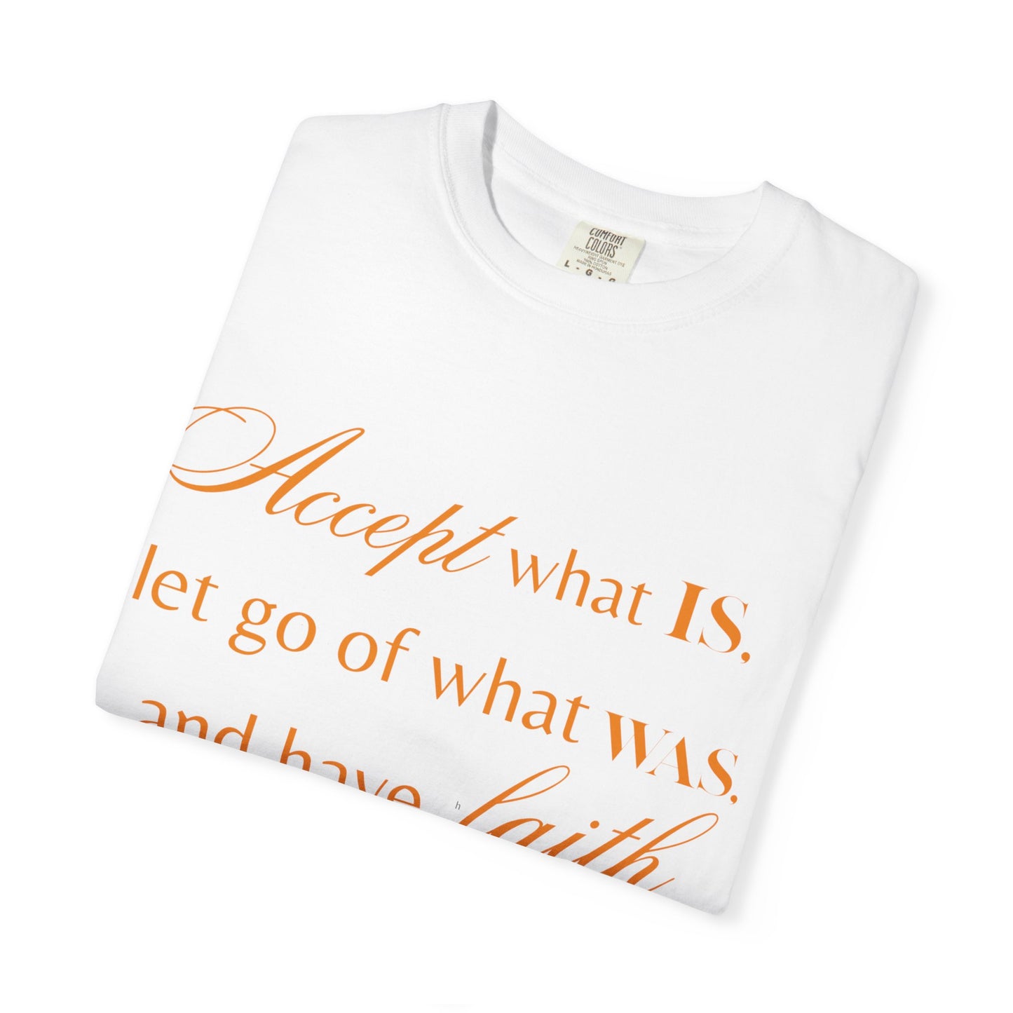 Inspirational Unisex Garment-Dyed T-Shirt - 'Accept What Is, Let Go of What Was, and Have Faith in What Will Be'