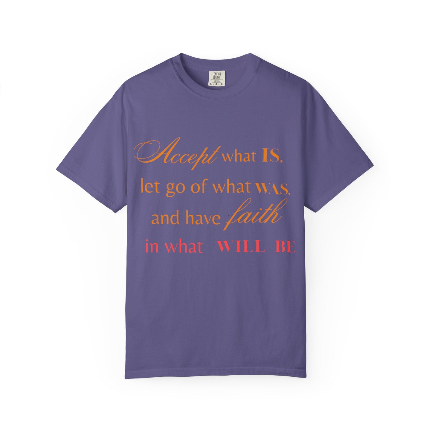 Inspirational Unisex Garment-Dyed T-Shirt - 'Accept What Is, Let Go of What Was, and Have Faith in What Will Be'