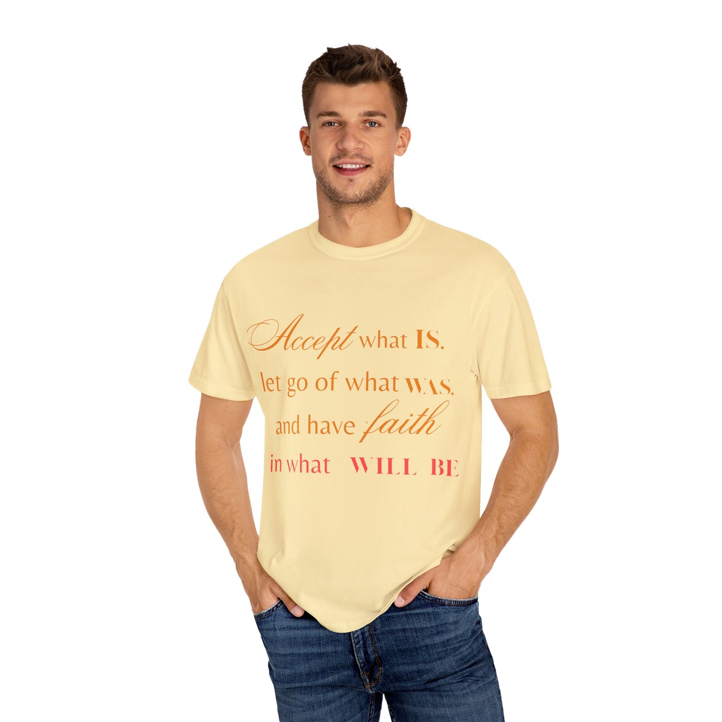 Inspirational Unisex Garment-Dyed T-Shirt - 'Accept What Is, Let Go of What Was, and Have Faith in What Will Be'