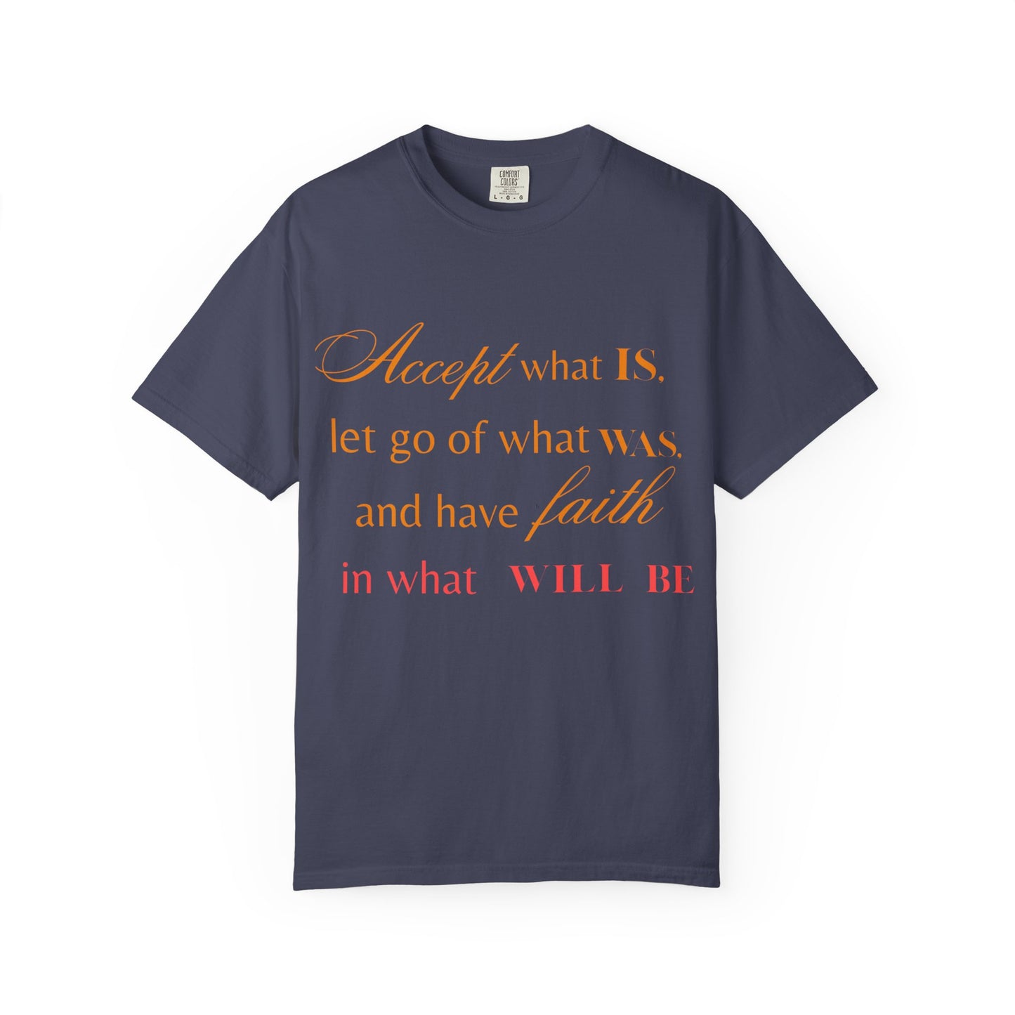 Inspirational Unisex Garment-Dyed T-Shirt - 'Accept What Is, Let Go of What Was, and Have Faith in What Will Be'