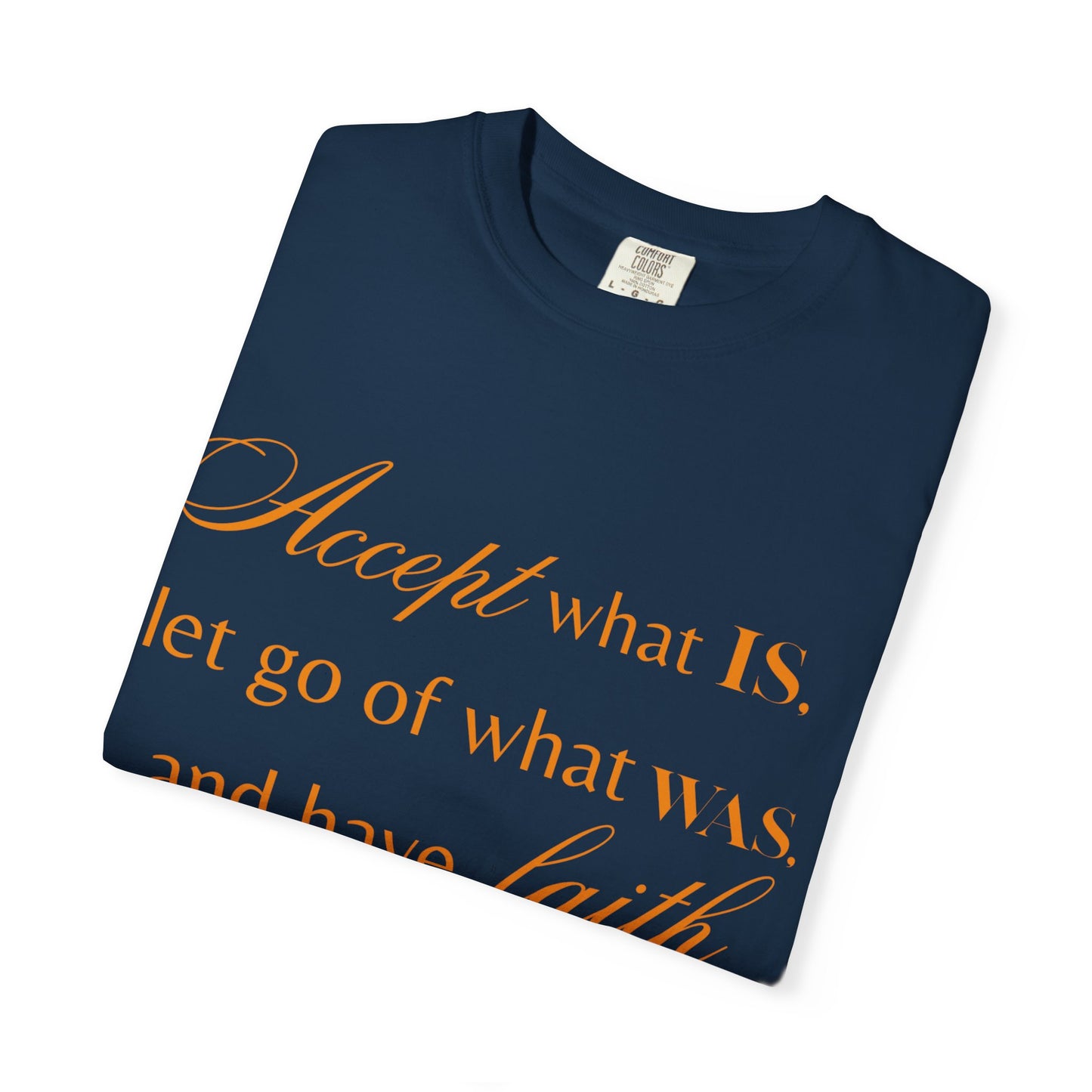 Inspirational Unisex Garment-Dyed T-Shirt - 'Accept What Is, Let Go of What Was, and Have Faith in What Will Be'