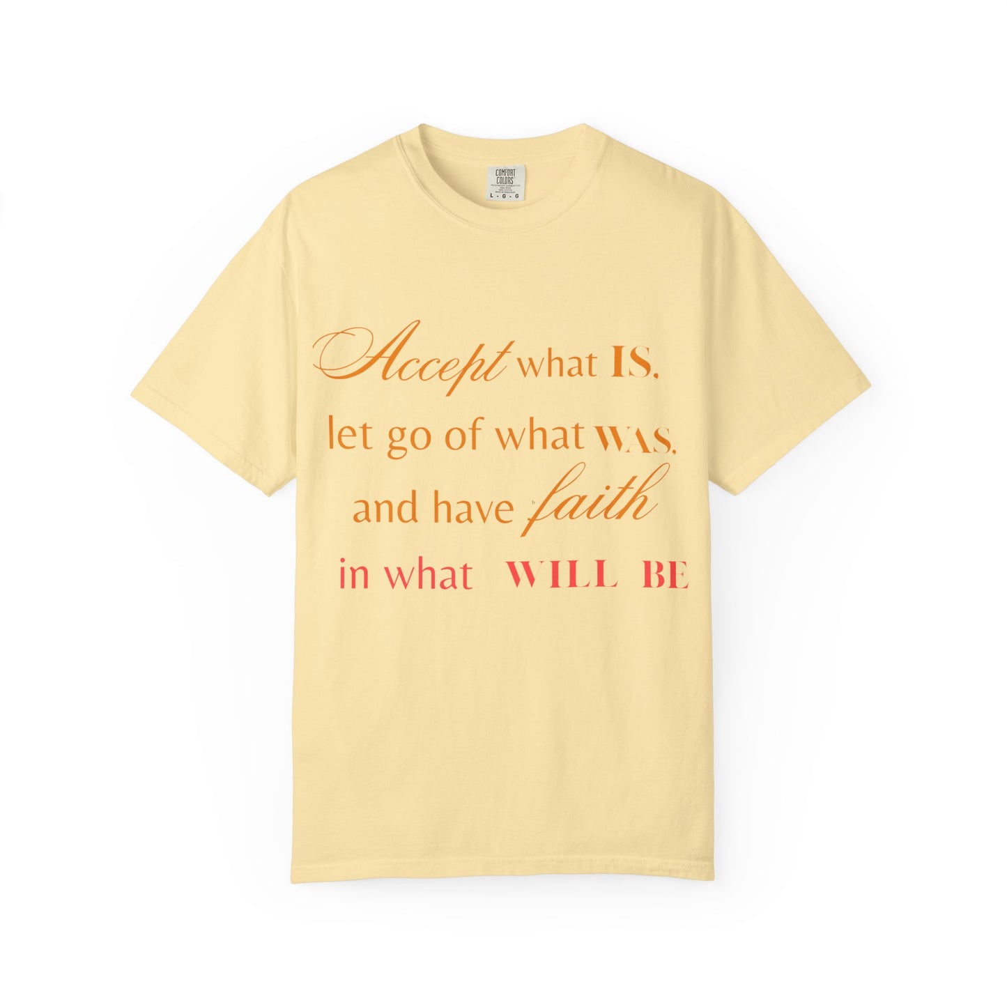 Inspirational Unisex Garment-Dyed T-Shirt - 'Accept What Is, Let Go of What Was, and Have Faith in What Will Be'
