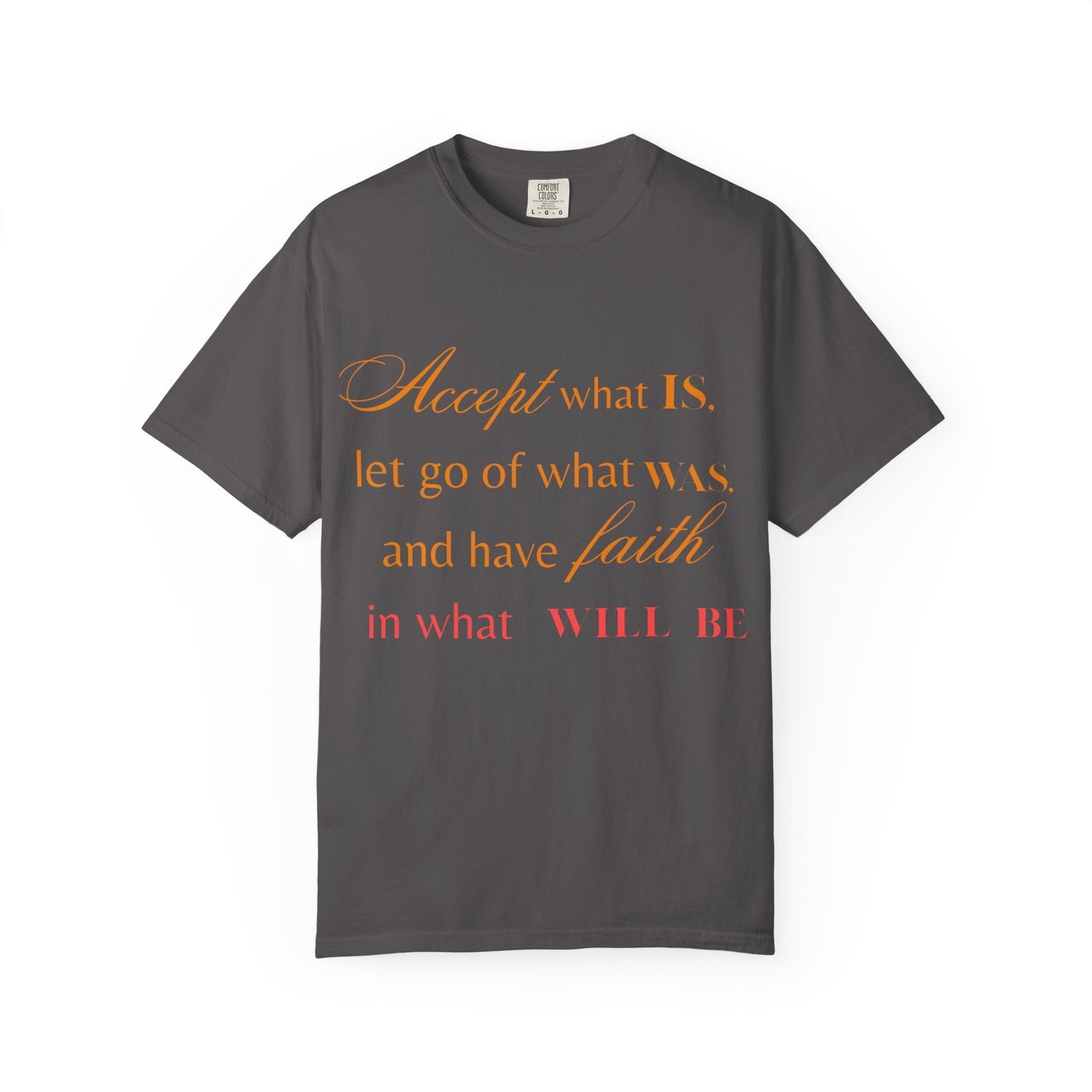 Inspirational Unisex Garment-Dyed T-Shirt - 'Accept What Is, Let Go of What Was, and Have Faith in What Will Be'