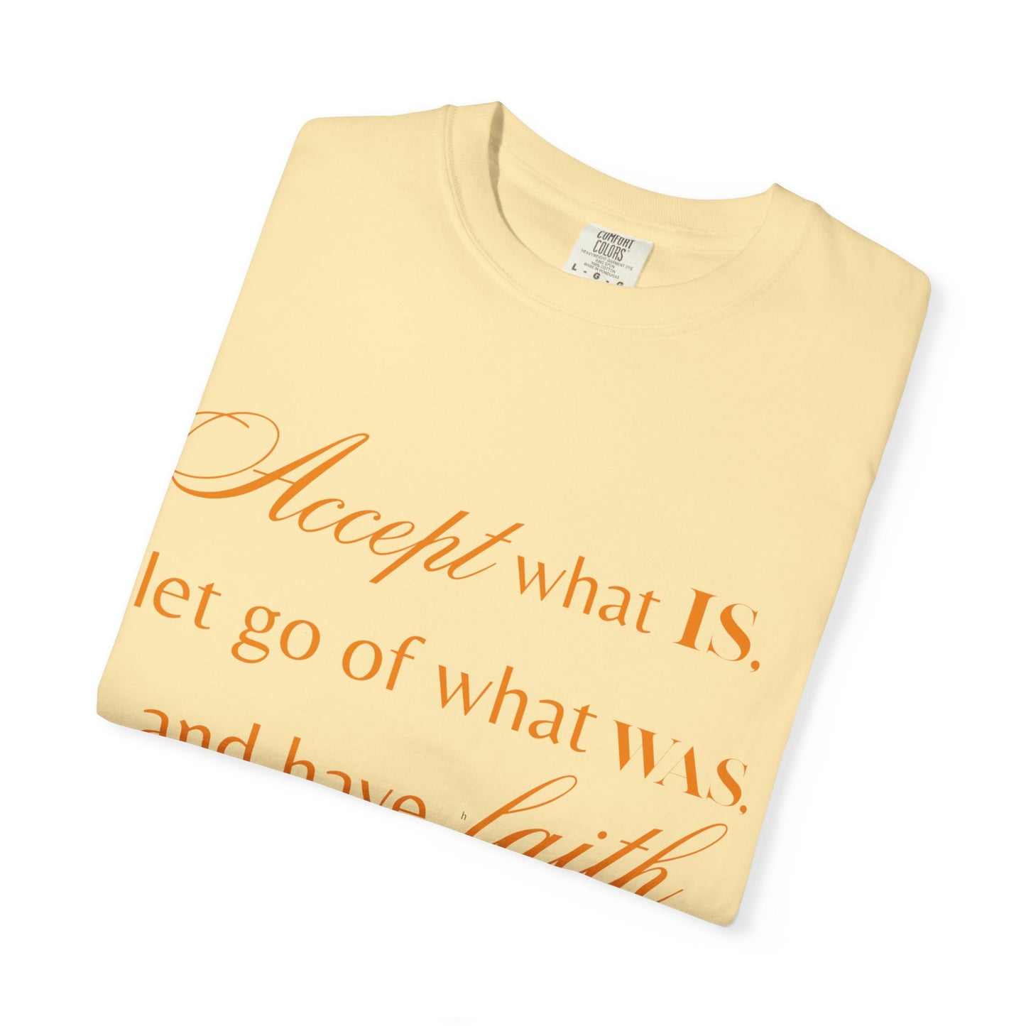 Inspirational Unisex Garment-Dyed T-Shirt - 'Accept What Is, Let Go of What Was, and Have Faith in What Will Be'