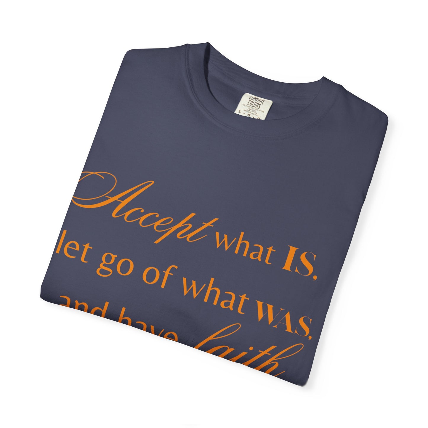 Inspirational Unisex Garment-Dyed T-Shirt - 'Accept What Is, Let Go of What Was, and Have Faith in What Will Be'