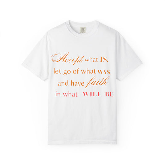 Inspirational Unisex Garment-Dyed T-Shirt - 'Accept What Is, Let Go of What Was, and Have Faith in What Will Be'