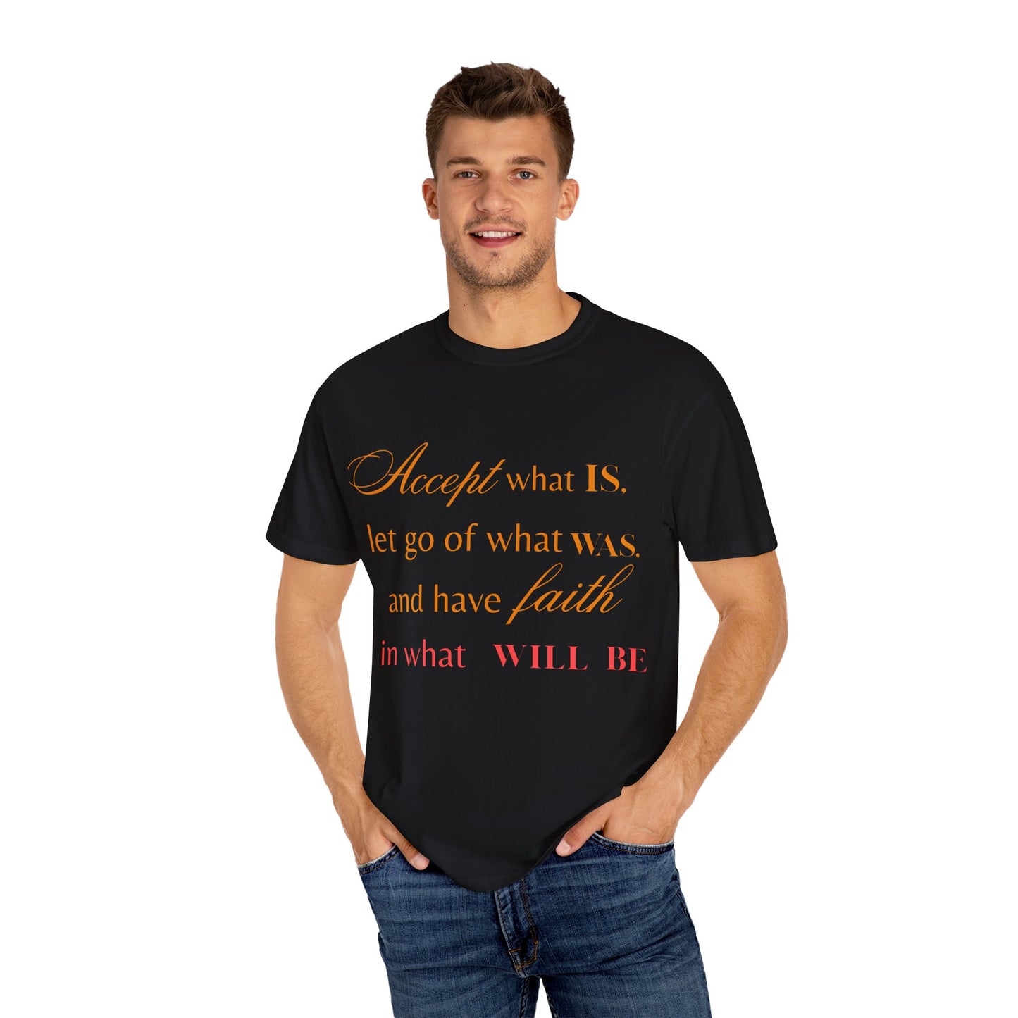 Inspirational Unisex Garment-Dyed T-Shirt - 'Accept What Is, Let Go of What Was, and Have Faith in What Will Be'