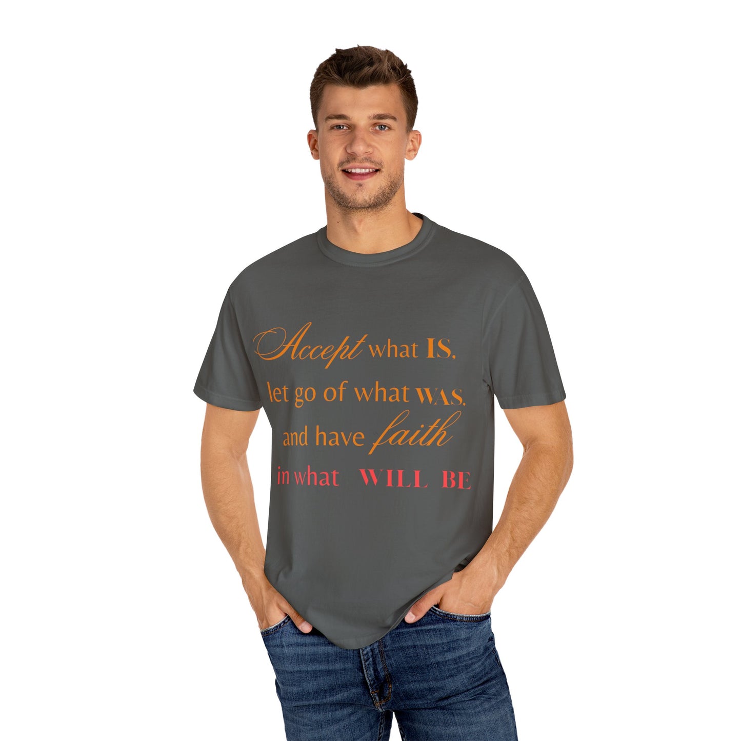 Inspirational Unisex Garment-Dyed T-Shirt - 'Accept What Is, Let Go of What Was, and Have Faith in What Will Be'