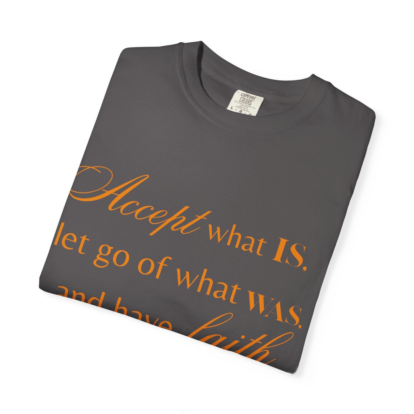 Inspirational Unisex Garment-Dyed T-Shirt - 'Accept What Is, Let Go of What Was, and Have Faith in What Will Be'