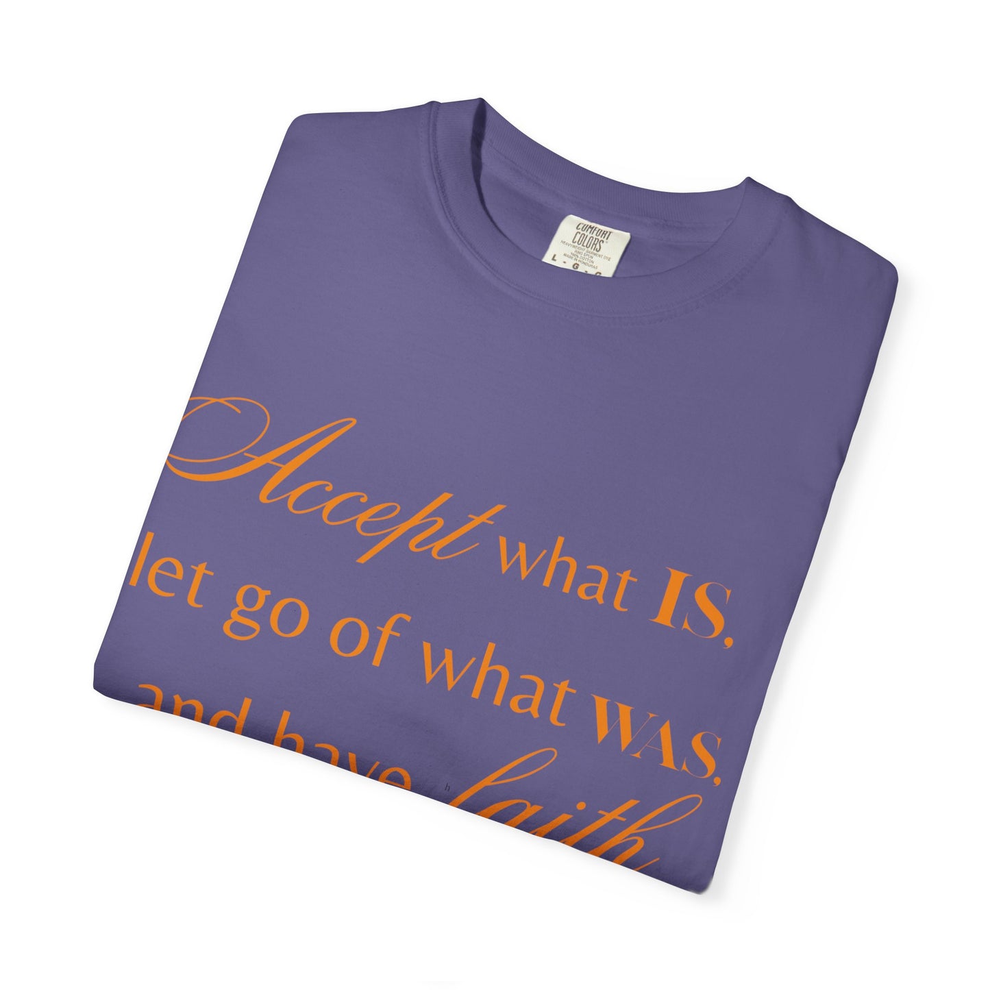 Inspirational Unisex Garment-Dyed T-Shirt - 'Accept What Is, Let Go of What Was, and Have Faith in What Will Be'